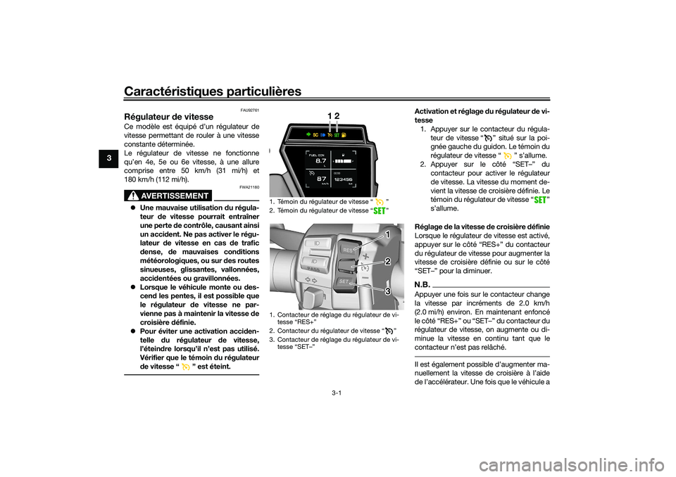 YAMAHA TRACER 900 2021  Notices Demploi (in French) Caractéristiques particulières
3-1
3
FAU92761
Régulateur de vitesseCe modèle est équipé d’un régulateur de
vitesse permettant de rouler à une vitesse
constante déterminée.
Le régulateur d