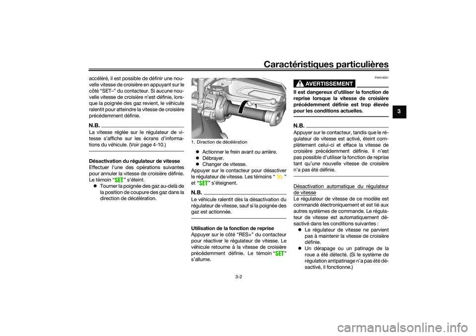 YAMAHA TRACER 900 2021  Notices Demploi (in French) Caractéristiques particulières
3-2
3
accéléré, il est possible de définir une nou-
velle vitesse de croisière en appuyant sur le
côté “SET–” du contacteur. Si aucune nou-
velle vitesse 