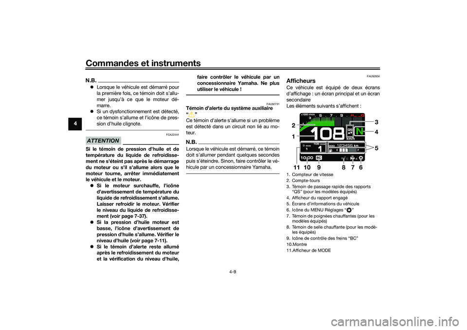 YAMAHA TRACER 900 2021  Notices Demploi (in French) Commandes et instruments
4-9
4
N.B. Lorsque le véhicule est démarré pour
la première fois, ce témoin doit s’allu-
mer jusqu’à ce que le moteur dé-
marre.
 Si un dysfonctionnement est 