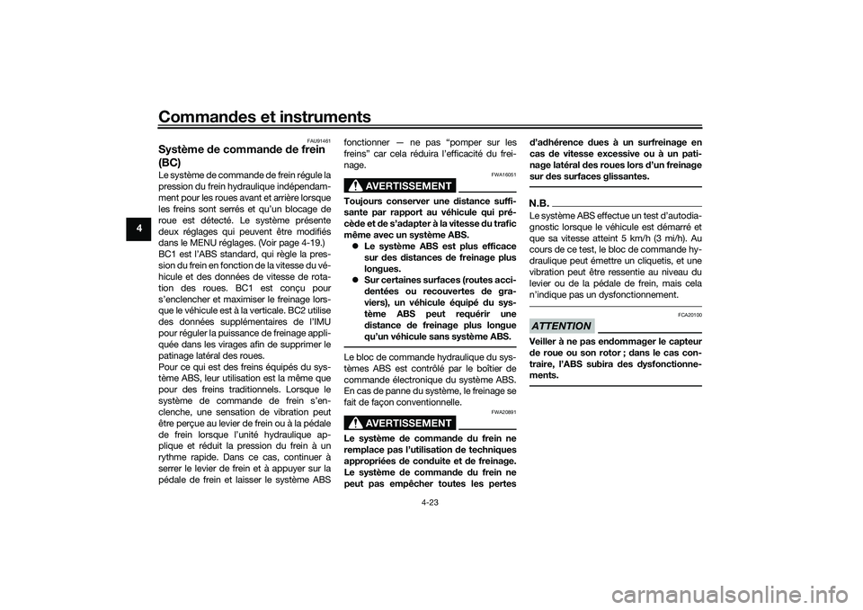 YAMAHA TRACER 900 2021 Notices Demploi (in French) Commandes et instruments
4-23
4
FAU91461
Système de comman de de frein
(BC)Le système de commande de frein régule la
pression du frein hydraulique indépendam-
ment pour les roues avant et arri YAMAHA TRACER 900 2021 Notices Demploi (in French) Commandes et instruments
4-23
4
FAU91461
Système de comman de de frein
(BC)Le système de commande de frein régule la
pression du frein hydraulique indépendam-
ment pour les roues avant et arri