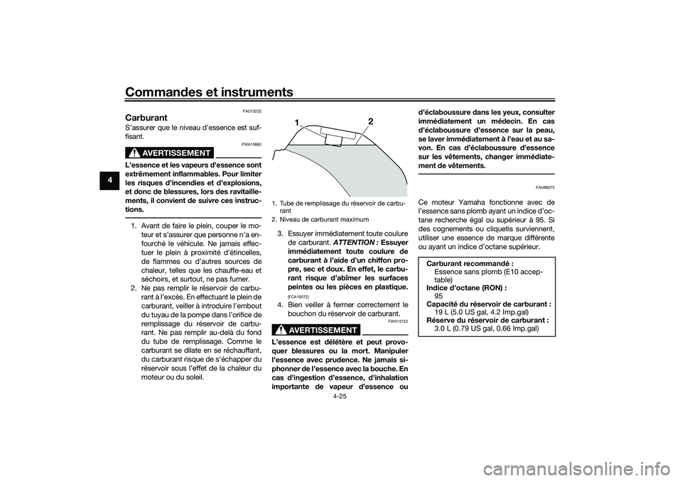 YAMAHA TRACER 900 2021 Notices Demploi (in French) Commandes et instruments
4-25
4
FAU13222
CarburantS’assurer que le niveau d’essence est suf-
fisant.
AVERTISSEMENT
FWA10882
L’essence et les vapeurs d ’essence sont
extrêmement inflammables. YAMAHA TRACER 900 2021 Notices Demploi (in French) Commandes et instruments
4-25
4
FAU13222
CarburantS’assurer que le niveau d’essence est suf-
fisant.
AVERTISSEMENT
FWA10882
L’essence et les vapeurs d ’essence sont
extrêmement inflammables.
