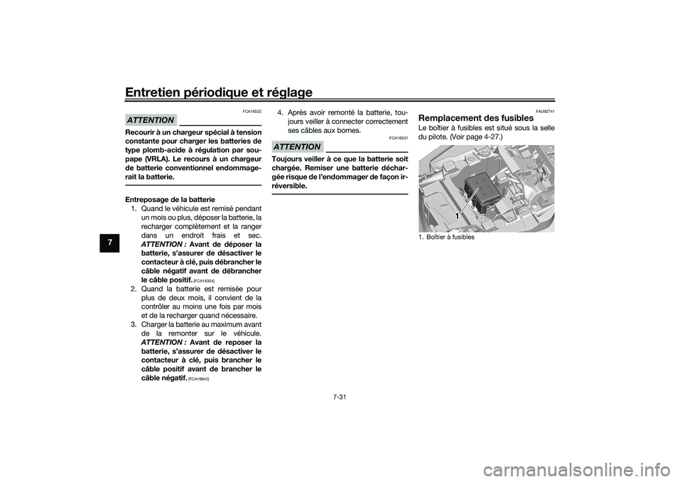 YAMAHA TRACER 900 2021  Notices Demploi (in French) Entretien périodique et réglage
7-31
7
ATTENTION
FCA16522
Recourir à un chargeur spécial à tension
constante pour charger les batteries  de
type plomb-aci de à régulation par sou-
pape (VRLA). 