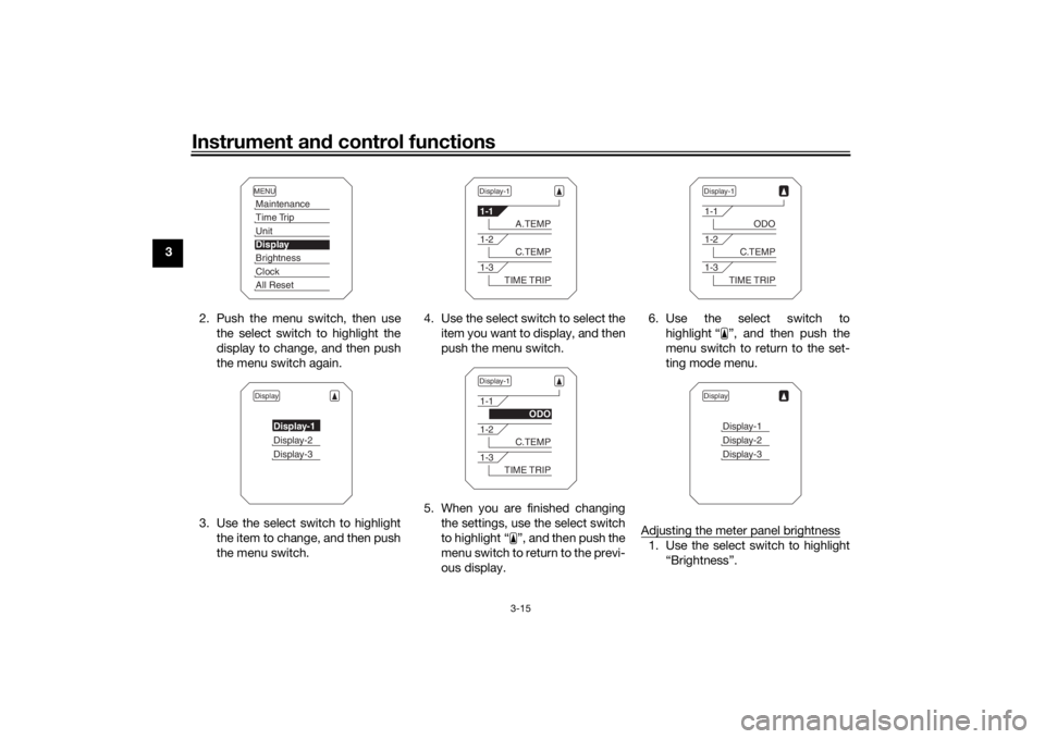 YAMAHA TRACER 900 2020  Owners Manual Instrument and control functions
3-15
3
2. Push the menu switch, then usethe select switch to highlight the
display to change, and then push
the menu switch again.
3. Use the select switch to highligh