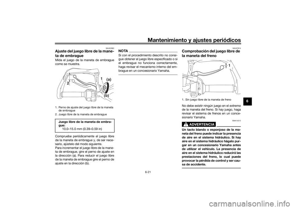 YAMAHA TRACER 900 2020  Manuale de Empleo (in Spanish) Mantenimiento y ajustes periódicos6-21
6
SAU22083
Ajuste  del juego libre  de la mane-
ta  de embragueMida el juego de la maneta de embrague
como se muestra.
Compruebe periódicamente el juego libre
