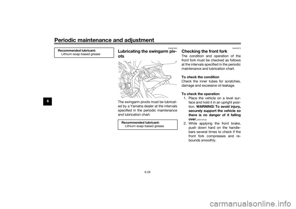 YAMAHA TRACER 900 2019  Owners Manual Periodic maintenance an d a djustment
6-28
6
EAUM1653
Lub ricatin g the swing arm piv-
otsThe swingarm pivots must be lubricat-
ed by a Yamaha dealer at the intervals
specified in the periodic mainten
