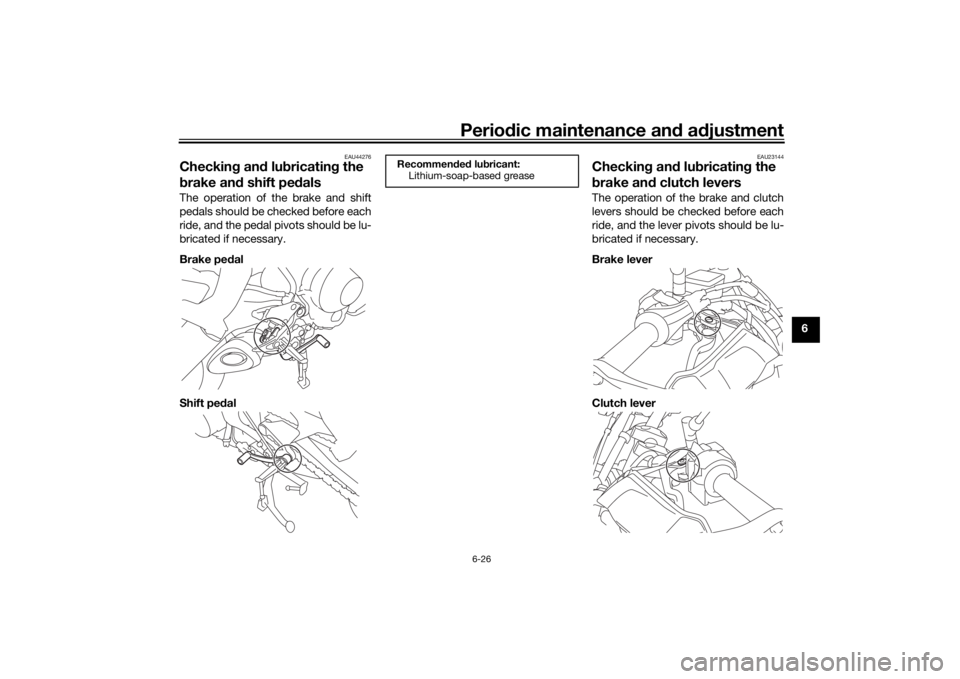 YAMAHA TRACER 900 2018  Owners Manual Periodic maintenance an d a djustment
6-26
6
EAU44276
Checkin g an d lu bricatin g the 
b rake an d shift pe dalsThe operation of the brake and shift
pedals should be checked before each
ride, and the