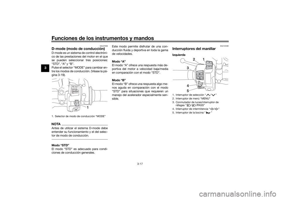 YAMAHA TRACER 900 2018 Manuale de Empleo (in Spanish) Funciones de los instrumentos y man dos
3-17
3
SAU47636
D-mo de (mo do de con ducción)D-mode es un sistema de control electróni-
co de las prestaciones del motor en el que
se pueden seleccionar tre YAMAHA TRACER 900 2018 Manuale de Empleo (in Spanish) Funciones de los instrumentos y man dos
3-17
3
SAU47636
D-mo de (mo do de con ducción)D-mode es un sistema de control electróni-
co de las prestaciones del motor en el que
se pueden seleccionar tre