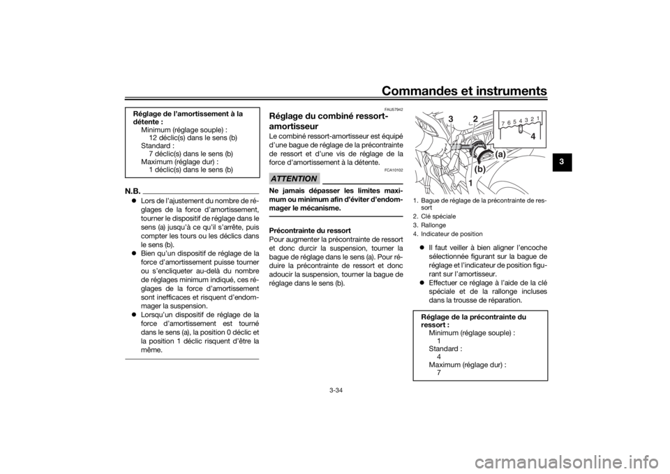 YAMAHA TRACER 900 2018  Notices Demploi (in French) Commandes et instruments
3-34
3
N.B. Lors de l’ajustement du nombre de ré-
glages de la force d’amortissement,
tourner le dispositif de réglage dans le
sens (a) jusqu’à ce qu’il s’arr