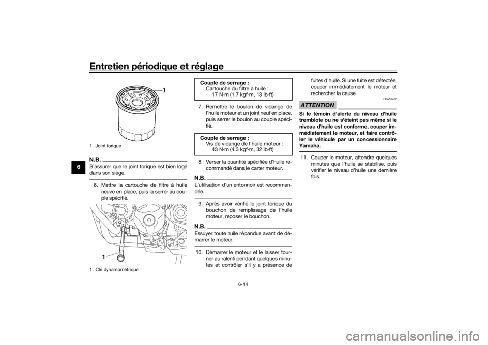 YAMAHA TRACER 900 2018  Notices Demploi (in French) Entretien périodique et réglage
6-14
6
N.B.S’assurer que le joint torique est bien logé
dans son siège.6. Mettre la cartouche de filtre à huile
neuve en place, puis la serrer au cou-
ple spéci