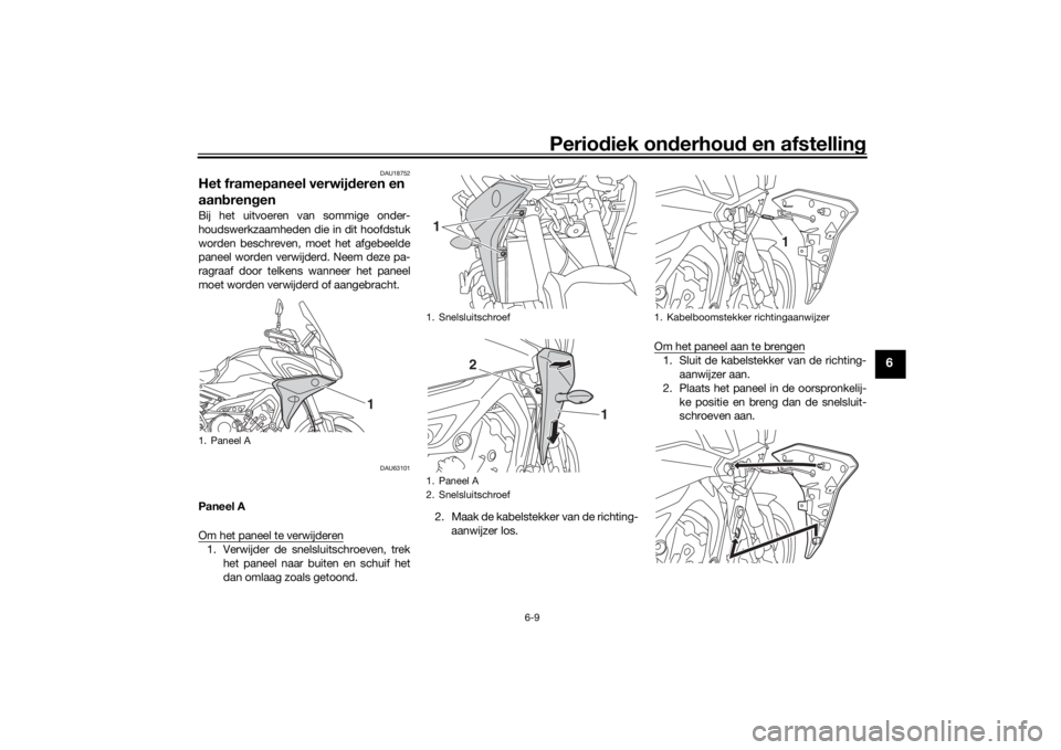 YAMAHA TRACER 900 2018  Instructieboekje (in Dutch) Periodiek on derhoud  en afstelling
6-9
6
DAU18752
Het framepaneel verwij deren en 
aan bren genBij het uitvoeren van sommige onder-
houdswerkzaamheden die in dit hoofdstuk
worden beschreven, moet het