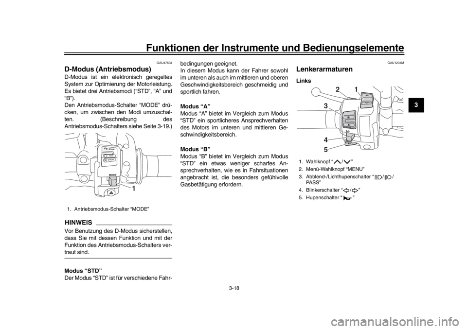 YAMAHA TRACER 900 2017 Betriebsanleitungen (in German) Funktionen der Instrumente und Bedienungselemente
3-18
1
234
5
6
7
8
9
10
11
12
GAU47634
D-Modus (Antriebsmodus)D-Modus ist ein elektronisch geregeltes
System zur Optimierung der Motorleistung.
Es bie YAMAHA TRACER 900 2017 Betriebsanleitungen (in German) Funktionen der Instrumente und Bedienungselemente
3-18
1
234
5
6
7
8
9
10
11
12
GAU47634
D-Modus (Antriebsmodus)D-Modus ist ein elektronisch geregeltes
System zur Optimierung der Motorleistung.
Es bie