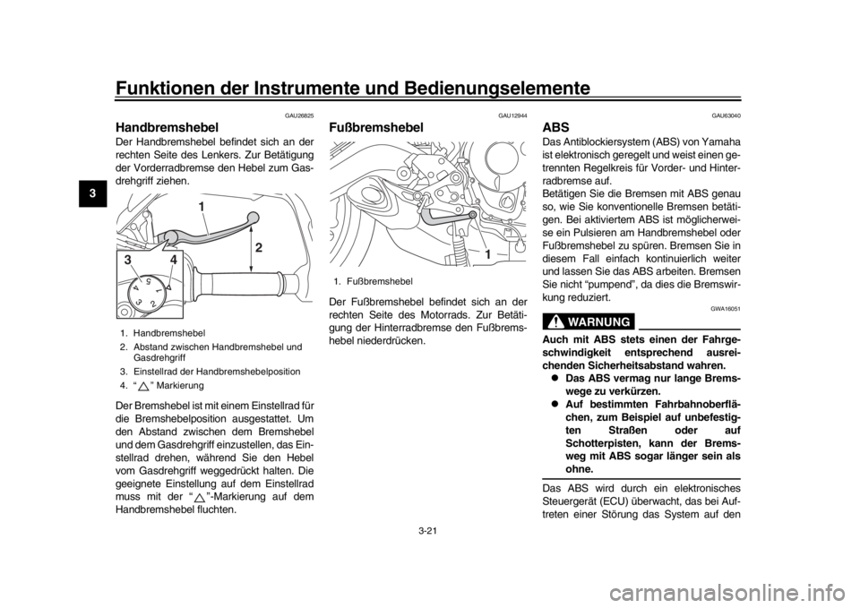 YAMAHA TRACER 900 2017 Betriebsanleitungen (in German) Funktionen der Instrumente und Bedienungselemente
3-21
1
23
4
5
6
7
8
9
10
11
12
GAU26825
HandbremshebelDer Handbremshebel befindet sich an der
rechten Seite des Lenkers. Zur Betätigung
der Vorderrad YAMAHA TRACER 900 2017 Betriebsanleitungen (in German) Funktionen der Instrumente und Bedienungselemente
3-21
1
23
4
5
6
7
8
9
10
11
12
GAU26825
HandbremshebelDer Handbremshebel befindet sich an der
rechten Seite des Lenkers. Zur Betätigung
der Vorderrad
