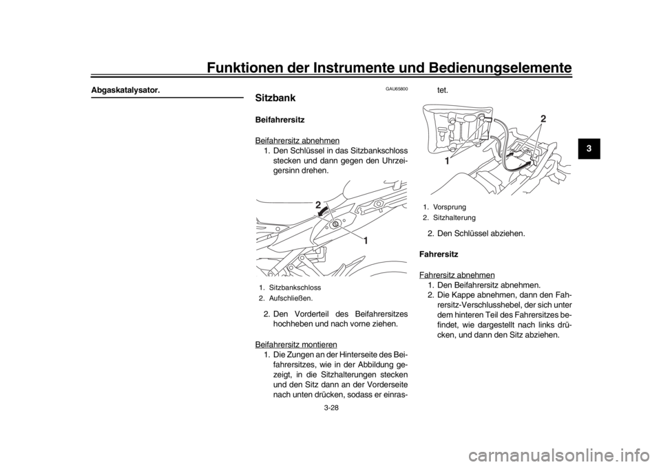YAMAHA TRACER 900 2017  Betriebsanleitungen (in German) Funktionen der Instrumente und Bedienungselemente
3-28
1
234
5
6
7
8
9
10
11
12
Abgaskatalysator.
GAU65800
SitzbankBeifahrersitz
Beifahrersitz abnehmen1. Den Schlüssel in das Sitzbankschloss stecken 