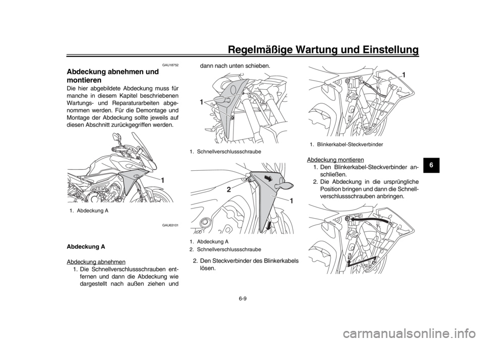 YAMAHA TRACER 900 2017  Betriebsanleitungen (in German) Regelmäßige Wartung und Einstellung
6-9
1
2
3
4
567
8
9
10
11
12
GAU18752
Abdeckung abnehmen und 
montierenDie hier abgebildete Abdeckung muss für
manche in diesem Kapitel beschriebenen
Wartungs- u