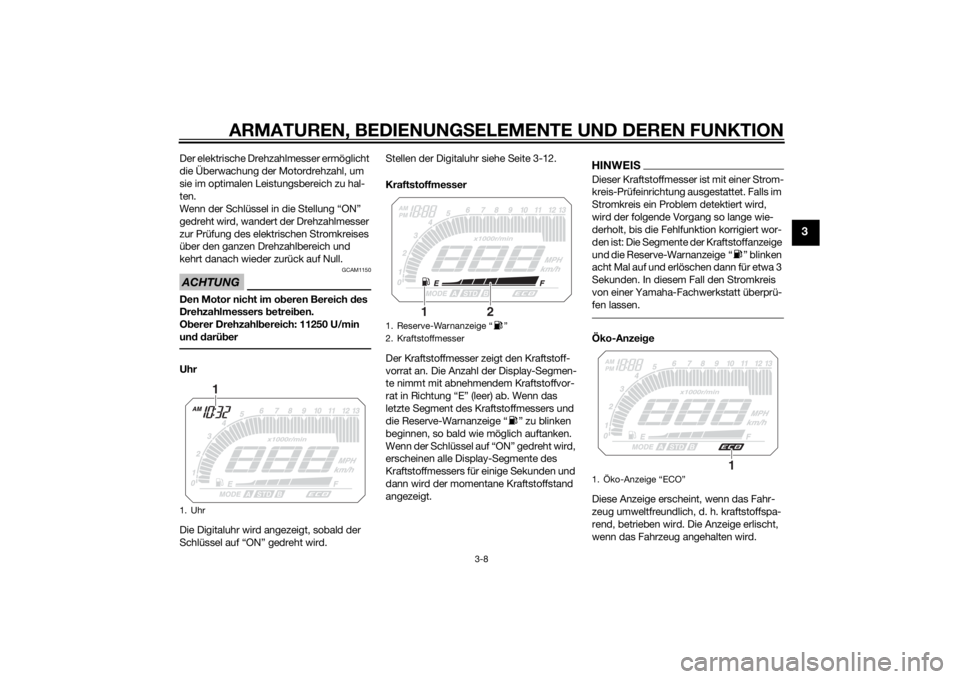 YAMAHA TRACER 900 2015 Betriebsanleitungen (in German) ARMATUREN, BEDIENUNGSELEMENTE UND DEREN FUNKTION
3-8
3
Der elektrische Drehzahlmesser ermöglicht
die Überwachung der Motordrehzahl, um
sie im optimalen Leistungsbereich zu hal-
ten.
Wenn der Schl YAMAHA TRACER 900 2015 Betriebsanleitungen (in German) ARMATUREN, BEDIENUNGSELEMENTE UND DEREN FUNKTION
3-8
3
Der elektrische Drehzahlmesser ermöglicht
die Überwachung der Motordrehzahl, um
sie im optimalen Leistungsbereich zu hal-
ten.
Wenn der Schl