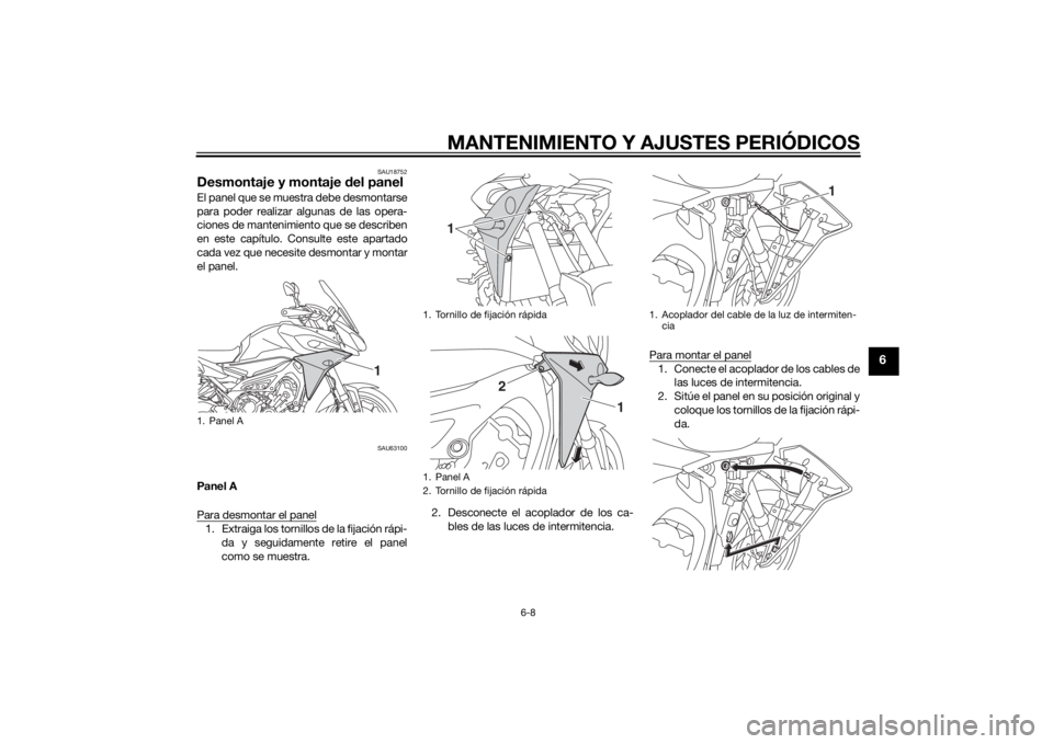 YAMAHA TRACER 900 2015  Manuale de Empleo (in Spanish) MANTENIMIENTO Y AJUSTES PERIÓDICOS
6-8
6
SAU18752
Desmontaje y montaje del panelEl panel que se muestra debe desmontarse
para poder realizar algunas de las opera-
ciones de mantenimiento que se descr