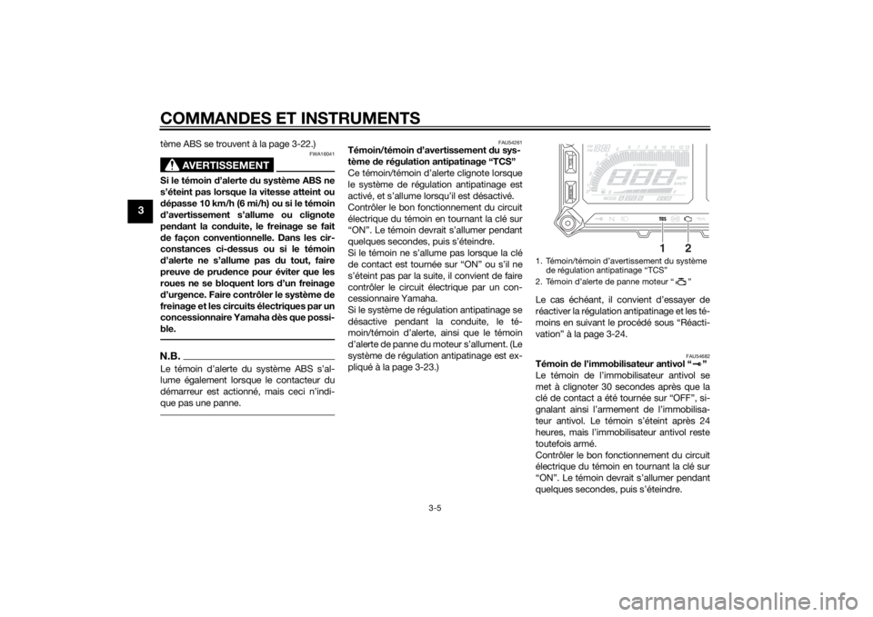 YAMAHA TRACER 900 2015  Notices Demploi (in French) COMMANDES ET INSTRUMENTS
3-5
3
tème ABS se trouvent à la page 3-22.)
AVERTISSEMENT
FWA16041
Si le témoin d’alerte du système ABS ne
s’éteint pas lorsque la vitesse atteint ou
d épasse 10 km/