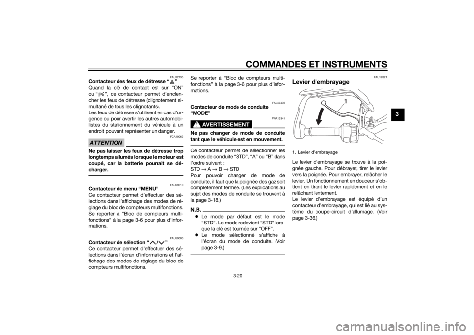 YAMAHA TRACER 900 2015  Notices Demploi (in French) COMMANDES ET INSTRUMENTS
3-20
3
FAU12735
Contacteur des feux  de  détresse “ ” 
Quand la clé de contact est sur “ON”
ou “ ”, ce contacteur permet d’enclen-
cher les feux de détresse (