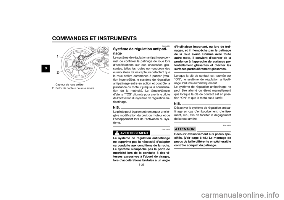 YAMAHA TRACER 900 2015  Notices Demploi (in French) COMMANDES ET INSTRUMENTS
3-23
3
FAU54271
Système de régulation antipati-
nageLe système de régulation antipatinage per-
met de contrôler le pa tinage de roue lors
d’accélérations sur des chau