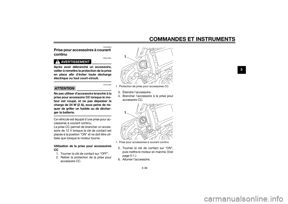YAMAHA TRACER 900 2015  Notices Demploi (in French) COMMANDES ET INSTRUMENTS
3-38
3
FAU49453
Prise pour accessoires à courant 
continu
AVERTISSEMENT
FWA14361
Après avoir débranché un accessoire,
veiller à remettre la protection  de la prise
en pla