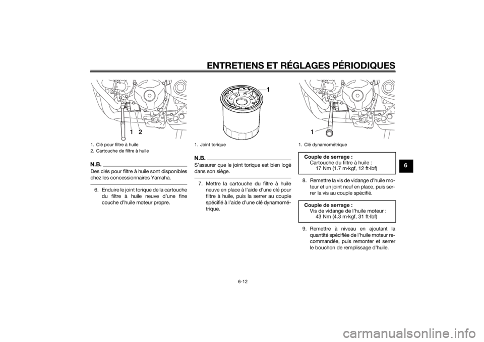 YAMAHA TRACER 900 2015  Notices Demploi (in French) ENTRETIENS ET RÉGLAGES PÉRIODIQUES
6-12
6
N.B.Des clés pour filtre à huile sont disponibles
chez les concessionnaires Yamaha.6. Enduire le joint torique de la cartouchedu filtre à huile neuve d