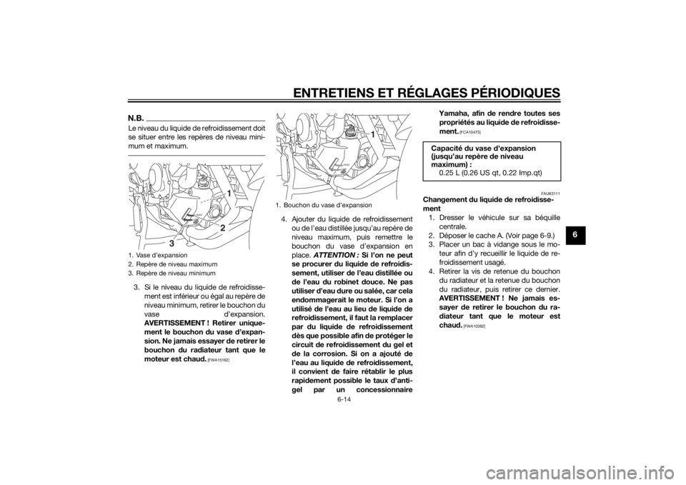 YAMAHA TRACER 900 2015  Notices Demploi (in French) ENTRETIENS ET RÉGLAGES PÉRIODIQUES
6-14
6
N.B.Le niveau du liquide de refroidissement doit
se situer entre les repères de niveau mini-
mum et maximum.3. Si le niveau du liquide de refroidisse-ment 