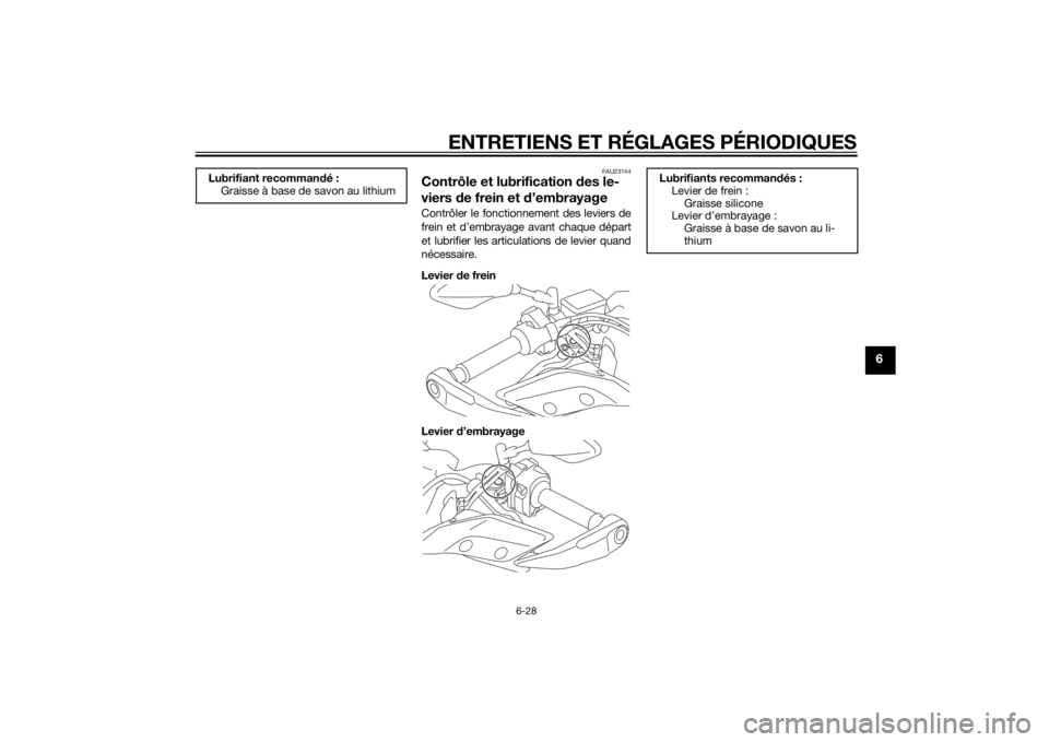 YAMAHA TRACER 900 2015  Notices Demploi (in French) ENTRETIENS ET RÉGLAGES PÉRIODIQUES
6-28
6
FAU23144
Contrôle et lubrification des le-
viers  de frein et d ’embrayageContrôler le fonctionnement des leviers de
frein et d’embrayage avant chaque