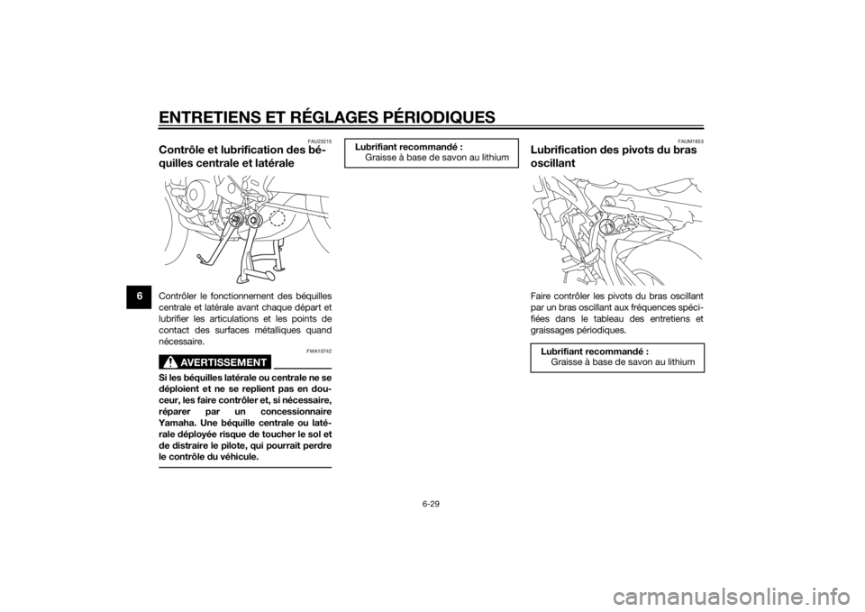 YAMAHA TRACER 900 2015  Notices Demploi (in French) ENTRETIENS ET RÉGLAGES PÉRIODIQUES
6-29
6
FAU23215
Contrôle et lubrification des bé-
quilles centrale et latéraleContrôler le fonctionnement des béquilles
centrale et latérale avant chaque dé
