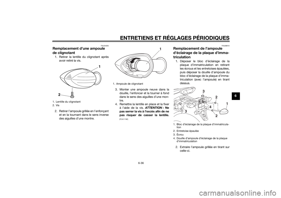 YAMAHA TRACER 900 2015  Notices Demploi (in French) ENTRETIENS ET RÉGLAGES PÉRIODIQUES
6-36
6
FAU24205
Remplacement d’une ampoule 
d e clignotant1. Retirer la lentille du clignotant après
avoir retiré la vis.
2. Retirer l’ampoule grillée en l