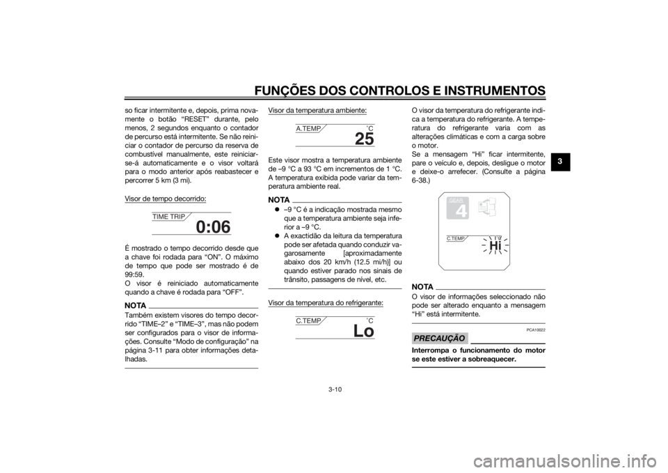 YAMAHA TRACER 900 2015  Manual de utilização (in Portuguese) FUNÇÕES DOS CONTROLOS E INSTRUMENTOS
3-10
3
so ficar intermitente e, depois, prima nova-
mente o botão “RESET” durante, pelo
menos, 2 segundos enquanto o contador
de percurso está intermitente