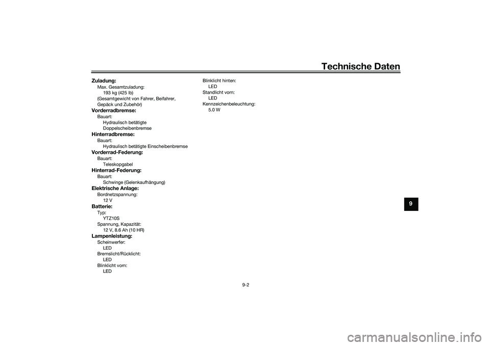 YAMAHA TRACER 900 GT 2021  Betriebsanleitungen (in German) Technische Daten
9-2
9
Zuladun g:Max. Gesamtzuladung:
193 kg (425 lb)
(Gesamtgewicht von Fahrer, Beifahrer, 
Gepäck und Zubehör)Vor derra dbremse:Bauart:
Hydraulisch betätigte 
Doppelscheibenbremse