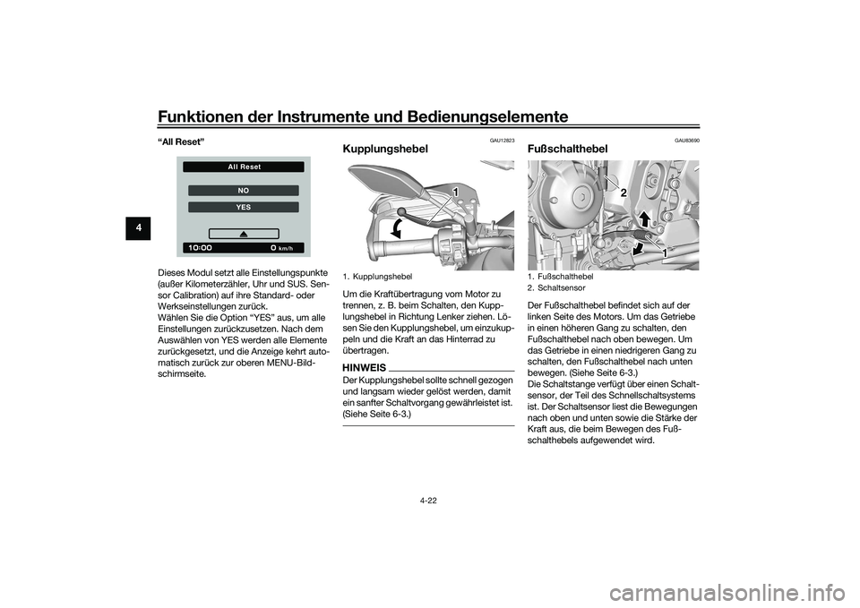 YAMAHA TRACER 900 GT 2021 Betriebsanleitungen (in German) Funktionen der Instru mente un d Be dienun gselemente
4-22
4
“All Reset”
Dieses Modul setzt alle Einstellungspunkte
(außer Kilometerzähler, Uhr und SUS. Sen-
sor Calibration) auf ihre Standard YAMAHA TRACER 900 GT 2021 Betriebsanleitungen (in German) Funktionen der Instru mente un d Be dienun gselemente
4-22
4
“All Reset”
Dieses Modul setzt alle Einstellungspunkte
(außer Kilometerzähler, Uhr und SUS. Sen-
sor Calibration) auf ihre Standard