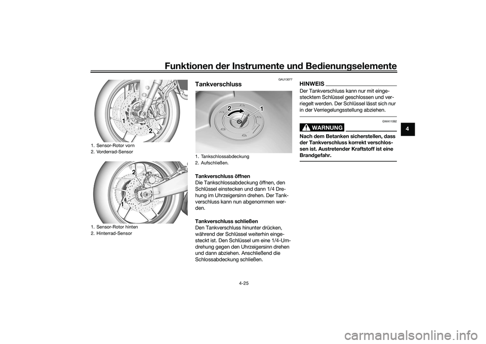 YAMAHA TRACER 900 GT 2021 Betriebsanleitungen (in German) Funktionen der Instru mente un d Be dienun gselemente
4-25
4
GAU13077
TankverschlussTankverschluss öffnen
Die Tankschlossabdeckung öffnen, den
Schlüssel einstecken und dann 1/4 Dre-
hung im Uhrzei YAMAHA TRACER 900 GT 2021 Betriebsanleitungen (in German) Funktionen der Instru mente un d Be dienun gselemente
4-25
4
GAU13077
TankverschlussTankverschluss öffnen
Die Tankschlossabdeckung öffnen, den
Schlüssel einstecken und dann 1/4 Dre-
hung im Uhrzei