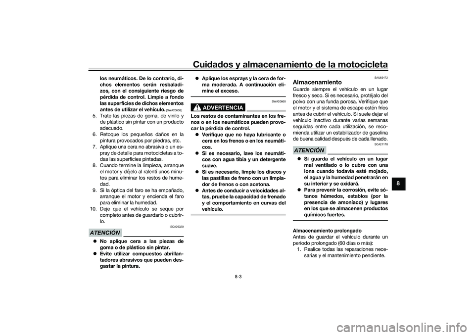 YAMAHA TRACER 900 GT 2021 Manuale de Empleo (in Spanish) Cuidad os y almacenamiento de la motocicleta
8-3
8
los neumáticos. De lo contrario, di-
chos elementos serán resbala di-
zos, con el consiguiente riesgo de
pér did a de control. Limpie a fon do YAMAHA TRACER 900 GT 2021 Manuale de Empleo (in Spanish) Cuidad os y almacenamiento de la motocicleta
8-3
8
los neumáticos. De lo contrario, di-
chos elementos serán resbala di-
zos, con el consiguiente riesgo de
pér did a de control. Limpie a fon do