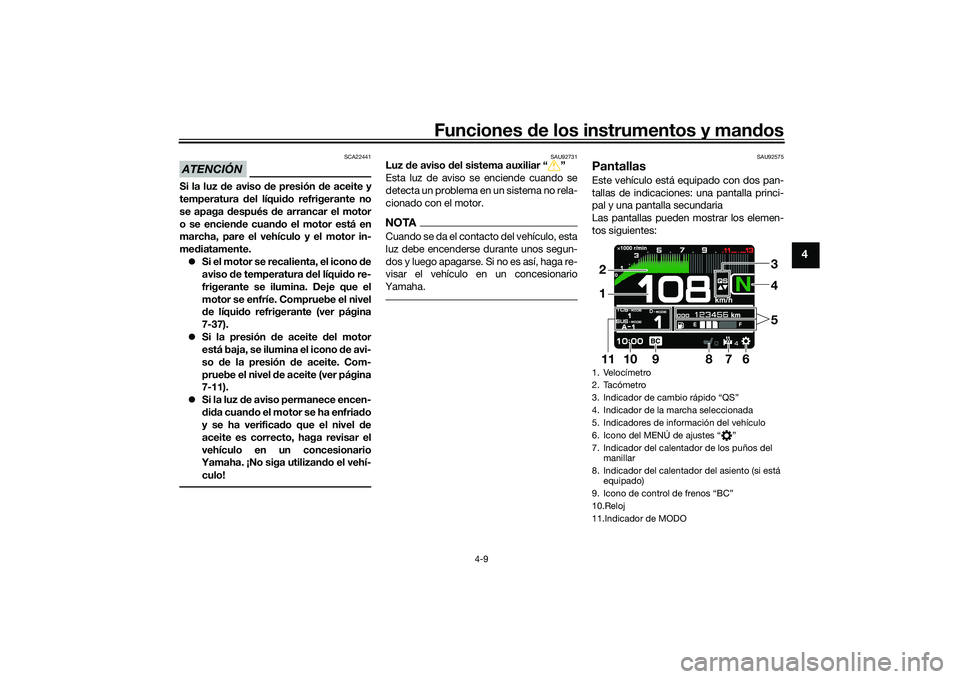 YAMAHA TRACER 900 GT 2021 Manuale de Empleo (in Spanish) Funciones de los instrumentos y man dos
4-9
4
ATENCIÓN
SCA22441
Si la luz de aviso de presión de aceite y
temperatura del líqui do refrigerante no
se apaga después de arrancar el motor
o se YAMAHA TRACER 900 GT 2021 Manuale de Empleo (in Spanish) Funciones de los instrumentos y man dos
4-9
4
ATENCIÓN
SCA22441
Si la luz de aviso de presión de aceite y
temperatura del líqui do refrigerante no
se apaga después de arrancar el motor
o se