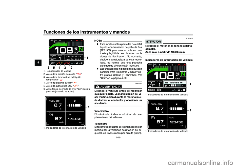 YAMAHA TRACER 900 GT 2021 Manuale de Empleo (in Spanish) Funciones de los instrumentos y man dos
4-10
4
NOTA Este modelo utiliza pantallas de cristal
líquido con transistor de película fina
(TFT LCD) para ofrecer un buen con-
traste y legibilidad en di YAMAHA TRACER 900 GT 2021 Manuale de Empleo (in Spanish) Funciones de los instrumentos y man dos
4-10
4
NOTA Este modelo utiliza pantallas de cristal
líquido con transistor de película fina
(TFT LCD) para ofrecer un buen con-
traste y legibilidad en di