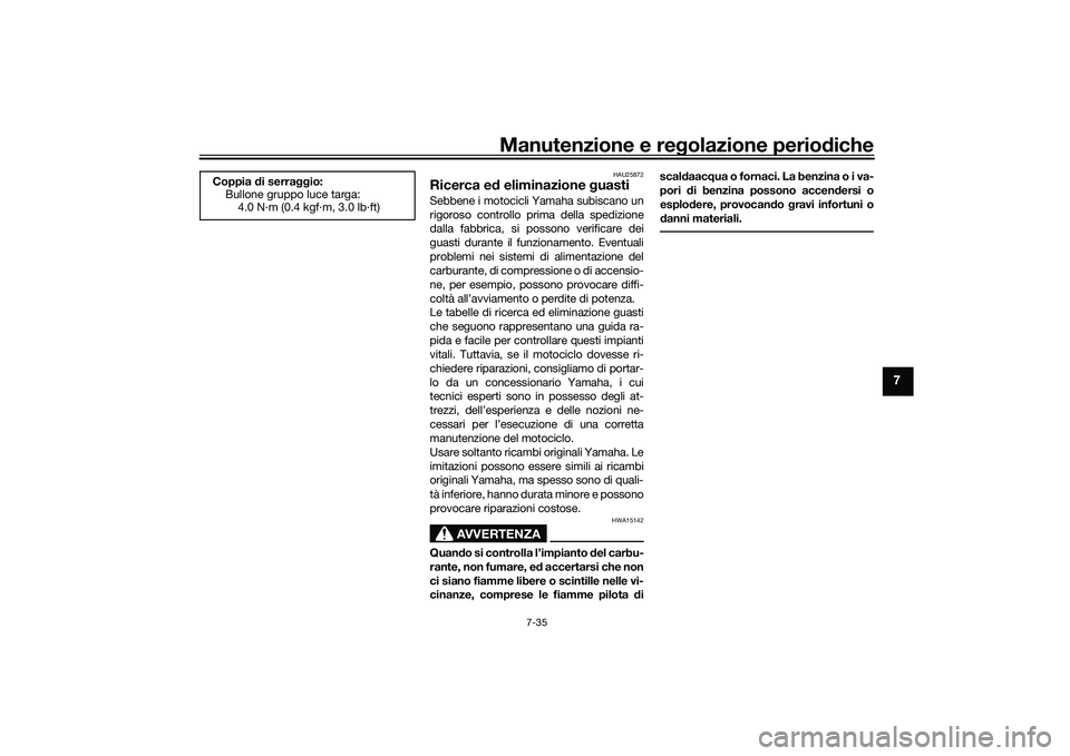 YAMAHA TRACER 900 GT 2021  Manuale duso (in Italian) Manutenzione e regolazione periodiche
7-35
7
HAU25872
Ricerca e d eliminazione  guastiSebbene i motocicli Yamaha subiscano un
rigoroso controllo prima della spedizione
dalla fabbrica, si possono verif