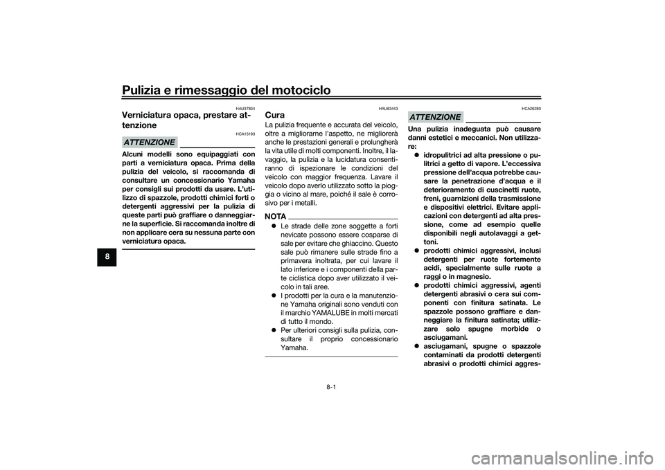YAMAHA TRACER 900 GT 2021  Manuale duso (in Italian) Pulizia e rimessaggio del motociclo
8-1
8
HAU37834
Verniciatura opaca, prestare at-
tenzioneATTENZIONE
HCA15193
Alcuni mo delli sono e quipa ggiati con
parti a verniciatura opaca. Prima  della
pulizia