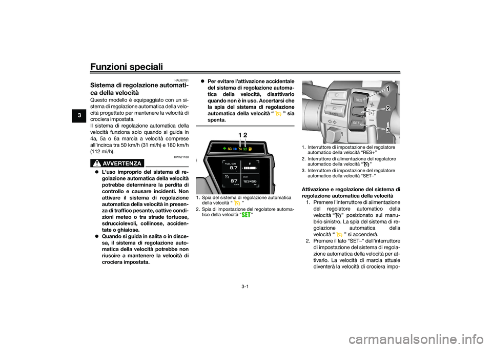 YAMAHA TRACER 900 GT 2021 Manuale duso (in Italian) Funzioni speciali
3-1
3
HAU92761
Sistema di re golazione automati-
ca della velocitàQuesto modello è equipaggiato con un si-
stema di regolazione automatica della velo-
cità progettato per mantene YAMAHA TRACER 900 GT 2021 Manuale duso (in Italian) Funzioni speciali
3-1
3
HAU92761
Sistema di re golazione automati-
ca della velocitàQuesto modello è equipaggiato con un si-
stema di regolazione automatica della velo-
cità progettato per mantene