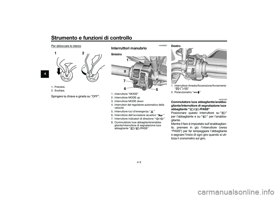 YAMAHA TRACER 900 GT 2021 Manuale duso (in Italian) Strumento e funzioni di controllo
4-3
4
Per sbloccare lo sterzoSpingere la chiave e girarla su “OFF”.
HAU66055
Interruttori manubrioSinistro Destro
HAU91630
Commutatore luce abba
gliante/anabba-
g YAMAHA TRACER 900 GT 2021 Manuale duso (in Italian) Strumento e funzioni di controllo
4-3
4
Per sbloccare lo sterzoSpingere la chiave e girarla su “OFF”.
HAU66055
Interruttori manubrioSinistro Destro
HAU91630
Commutatore luce abba
gliante/anabba-
g