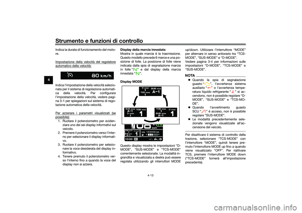 YAMAHA TRACER 900 GT 2021  Manuale duso (in Italian) Strumento e funzioni di controllo
4-13
4
Indica la durata di funzionamento del moto-
re.
Impostazione della velocità del regolatoreautomatico della velocità:Indica l’impostazione della velocità s