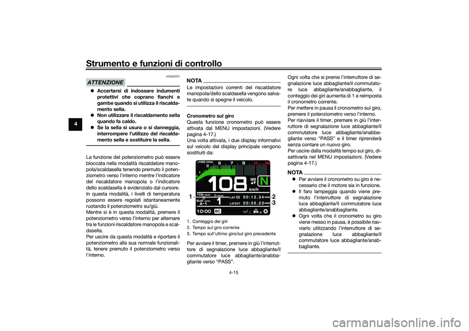 YAMAHA TRACER 900 GT 2021  Manuale duso (in Italian) Strumento e funzioni di controllo
4-15
4
ATTENZIONE
HCA25721
Accertarsi  di in dossare in dumenti
protettivi che coprano fianchi e
g ambe  quand o si utilizza il riscald a-
mento sella.
 Non uti