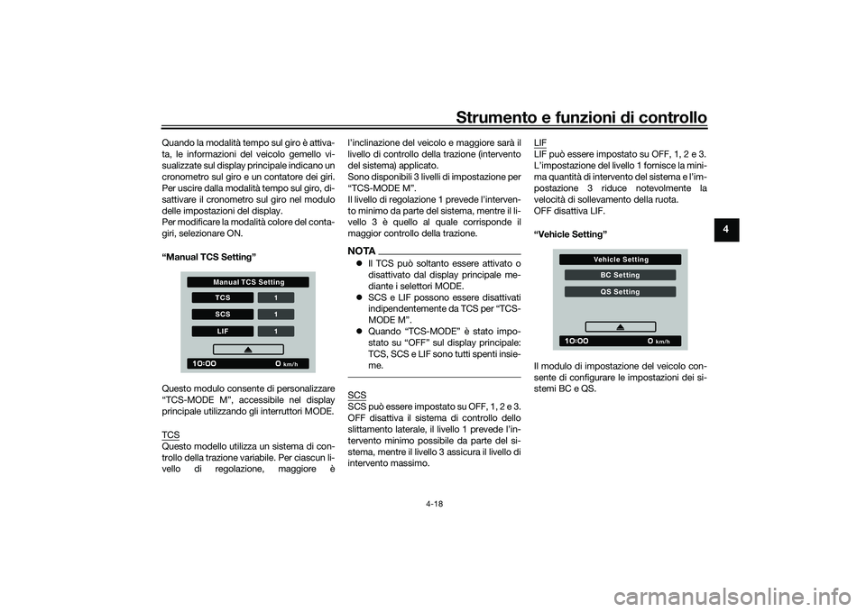 YAMAHA TRACER 900 GT 2021  Manuale duso (in Italian) Strumento e funzioni di controllo
4-18
4
Quando la modalità tempo sul giro è attiva-
ta, le informazioni de l veicolo gemello vi-
sualizzate sul display principale indicano un
cronometro sul giro e 