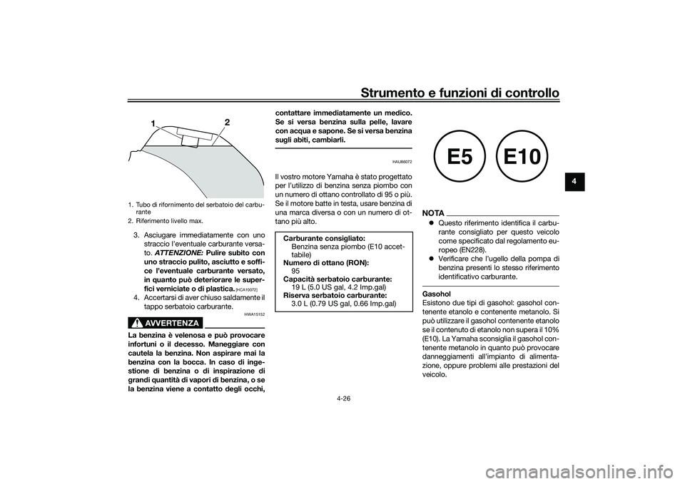 YAMAHA TRACER 900 GT 2021 Manuale duso (in Italian) Strumento e funzioni di controllo
4-26
4
3. Asciugare immediatamente con uno
straccio l’eventuale carburante versa-
to. ATTENZIONE: Pulire subito con
uno straccio pulito, asciutto e soffi-
ce l’ YAMAHA TRACER 900 GT 2021 Manuale duso (in Italian) Strumento e funzioni di controllo
4-26
4
3. Asciugare immediatamente con uno
straccio l’eventuale carburante versa-
to. ATTENZIONE: Pulire subito con
uno straccio pulito, asciutto e soffi-
ce l’