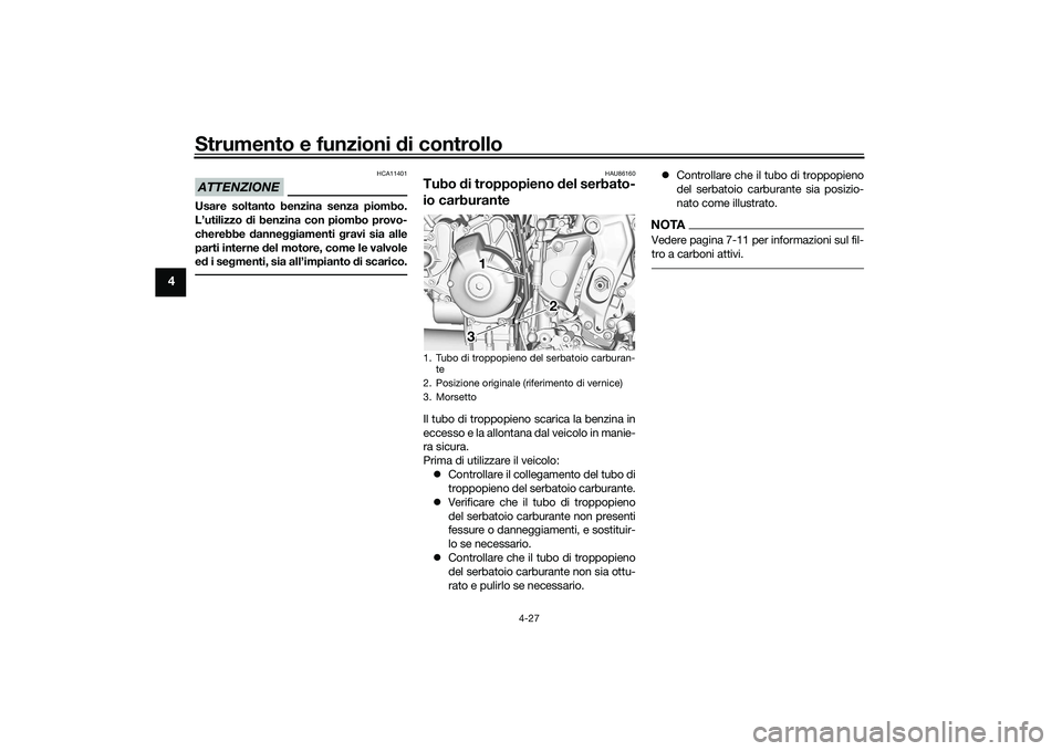 YAMAHA TRACER 900 GT 2021 Manuale duso (in Italian) Strumento e funzioni di controllo
4-27
4
ATTENZIONE
HCA11401
Usare soltanto benzina senza piombo.
L’utilizzo di benzina con piombo provo-
cherebbe dannegg iamenti gravi sia alle
parti interne d el YAMAHA TRACER 900 GT 2021 Manuale duso (in Italian) Strumento e funzioni di controllo
4-27
4
ATTENZIONE
HCA11401
Usare soltanto benzina senza piombo.
L’utilizzo di benzina con piombo provo-
cherebbe dannegg iamenti gravi sia alle
parti interne d el