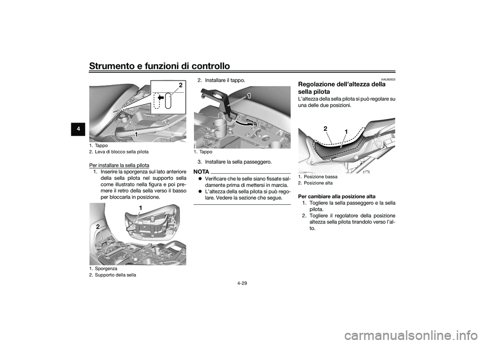 YAMAHA TRACER 900 GT 2021 Manuale duso (in Italian) Strumento e funzioni di controllo
4-29
4
Per installare la sella pilota1. Inserire la sporgenza sul lato anteriore
della sella pilota nel supporto sella
come illustrato nella figura e poi pre-
mere il YAMAHA TRACER 900 GT 2021 Manuale duso (in Italian) Strumento e funzioni di controllo
4-29
4
Per installare la sella pilota1. Inserire la sporgenza sul lato anteriore
della sella pilota nel supporto sella
come illustrato nella figura e poi pre-
mere il
