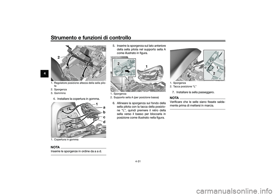 YAMAHA TRACER 900 GT 2021  Manuale duso (in Italian) Strumento e funzioni di controllo
4-31
4
4. Installare la copertura in gomma.NOTAInserire le sporgenze in ordine da a a d.
5. Inserire la sporgenza sul lato anteriore
della sella pilota nel supporto s