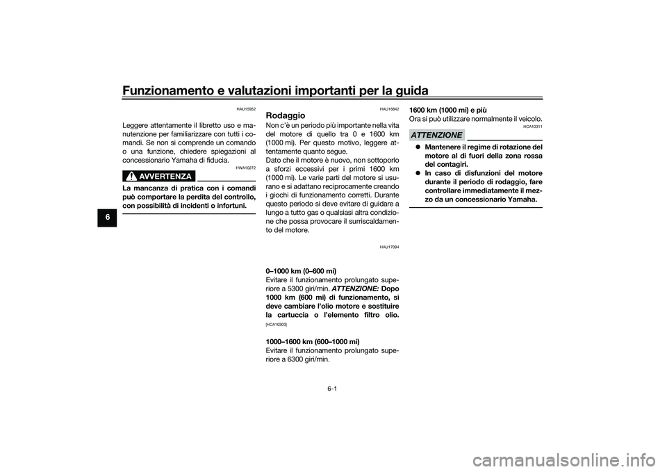 YAMAHA TRACER 900 GT 2021  Manuale duso (in Italian) Funzionamento e valutazioni importanti per la gui da
6-1
6
HAU15952
Leggere attentamente il libretto uso e ma-
nutenzione per familiarizzare con tutti i co-
mandi. Se non si comprende un comando
o una