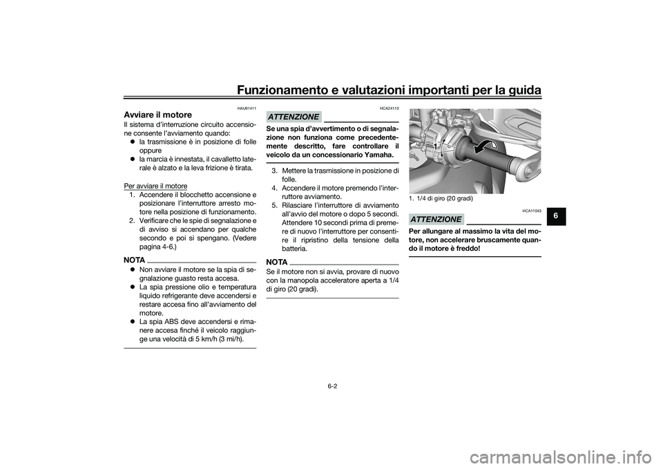 YAMAHA TRACER 900 GT 2021 Manuale duso (in Italian) Funzionamento e valutazioni importanti per la gui da
6-2
6
HAU91411
Avviare il motoreIl sistema d’interruzione circuito accensio-
ne consente l’avviamento quando:
la trasmissione è in posizio YAMAHA TRACER 900 GT 2021 Manuale duso (in Italian) Funzionamento e valutazioni importanti per la gui da
6-2
6
HAU91411
Avviare il motoreIl sistema d’interruzione circuito accensio-
ne consente l’avviamento quando:
la trasmissione è in posizio