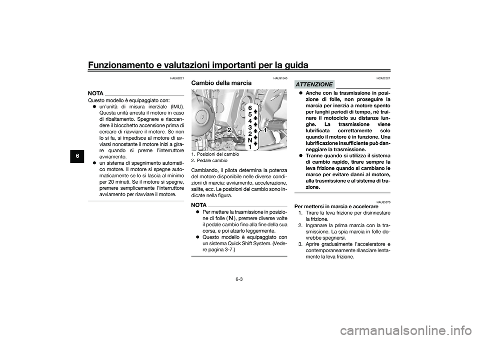 YAMAHA TRACER 900 GT 2021 Manuale duso (in Italian) Funzionamento e valutazioni importanti per la gui da
6-3
6
HAU68221
NOTAQuesto modello è equipaggiato con:
un’unità di misura inerziale (IMU).
Questa unità arresta il motore in caso
di ribalt YAMAHA TRACER 900 GT 2021 Manuale duso (in Italian) Funzionamento e valutazioni importanti per la gui da
6-3
6
HAU68221
NOTAQuesto modello è equipaggiato con:
un’unità di misura inerziale (IMU).
Questa unità arresta il motore in caso
di ribalt